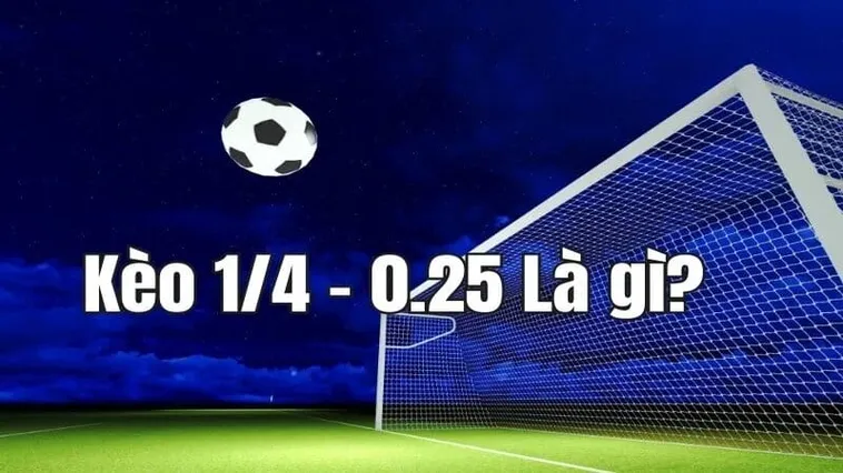 Giải Mã Kèo Chấp 0.25 Và Kinh Nghiệm Đặt Cược Hiệu Quả Nhất