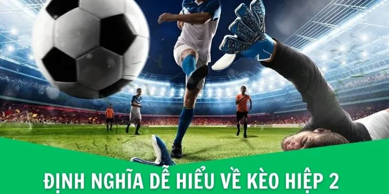 Bí Quyết Chinh Phục Kèo Hiệp 2 Với Những Chiến Thuật Hiệu Quả