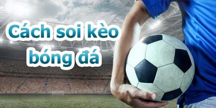 Cẩm Nang Soi Kèo Bóng Đá Trực Tuyến Để Gia Tăng Tỷ Lệ Thắng