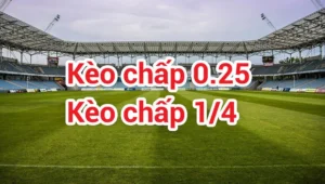 Giải Mã Kèo Chấp 0.25 Và Kinh Nghiệm Đặt Cược Hiệu Quả Nhất
