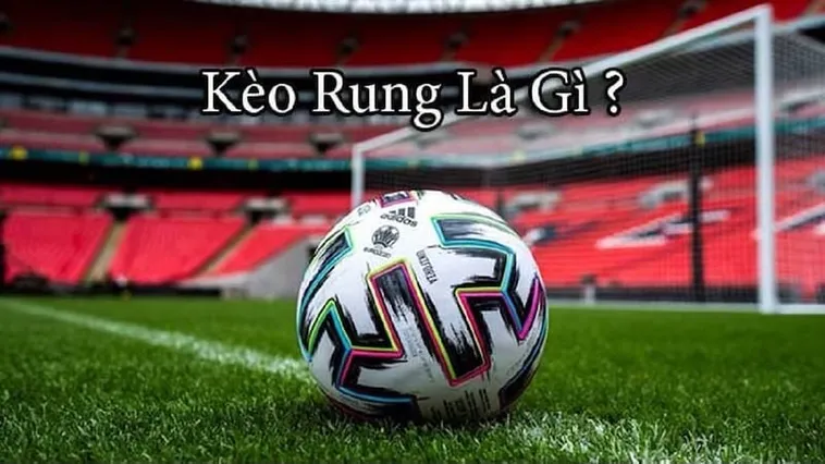Bí Quyết Chinh Phục Kèo Rung Trong Bóng Đá Để Về Bờ An Toàn